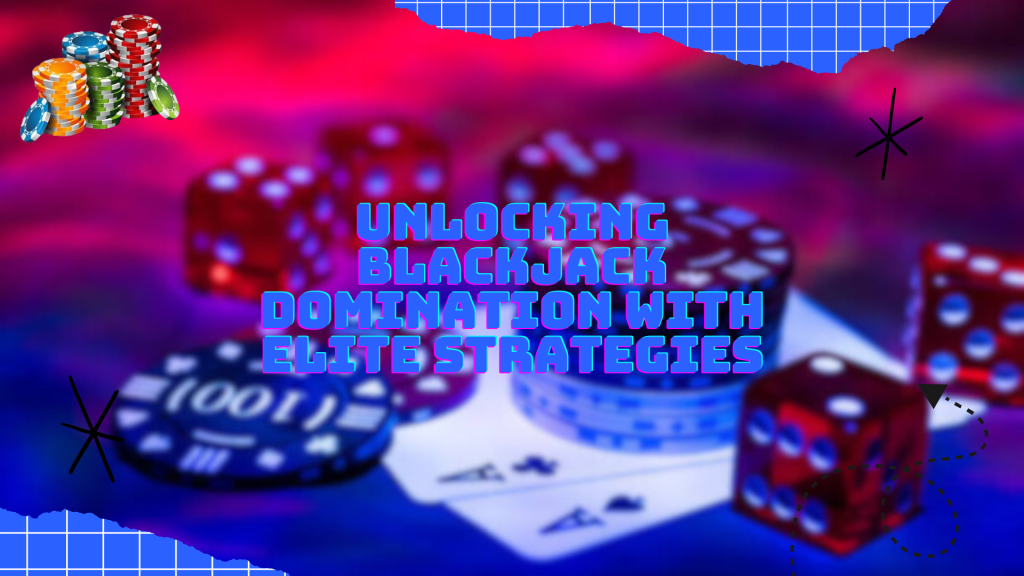 Unlocking Blackjack Domination with Elite Strategies