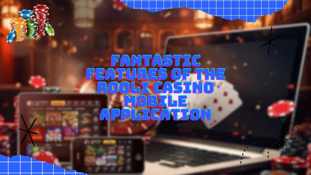 Fantastic Features of the Rooli Casino Mobile Application