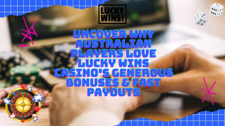 Uncover Why Australian Players Love Lucky Wins Casino's Generous Bonuses & Fast Payouts