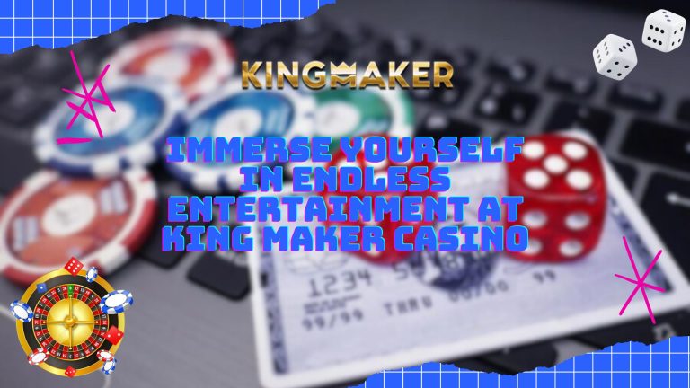 Immerse Yourself in Endless Entertainment at King Maker Casino