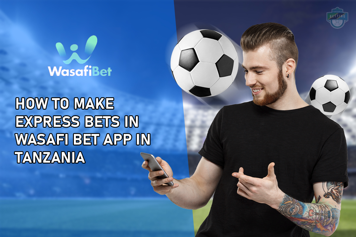 How to Make Express Bets in Wasafi Bet App in Tanzania